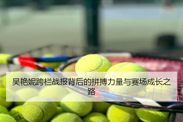 吴艳妮跨栏战报背后的拼搏力量与赛场成长之路