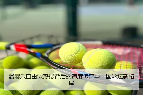 潘展乐自由泳热搜背后的速度传奇与中国泳坛新格局