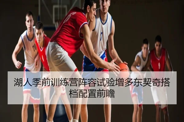 湖人季前训练营阵容试验增多东契奇搭档配置前瞻
